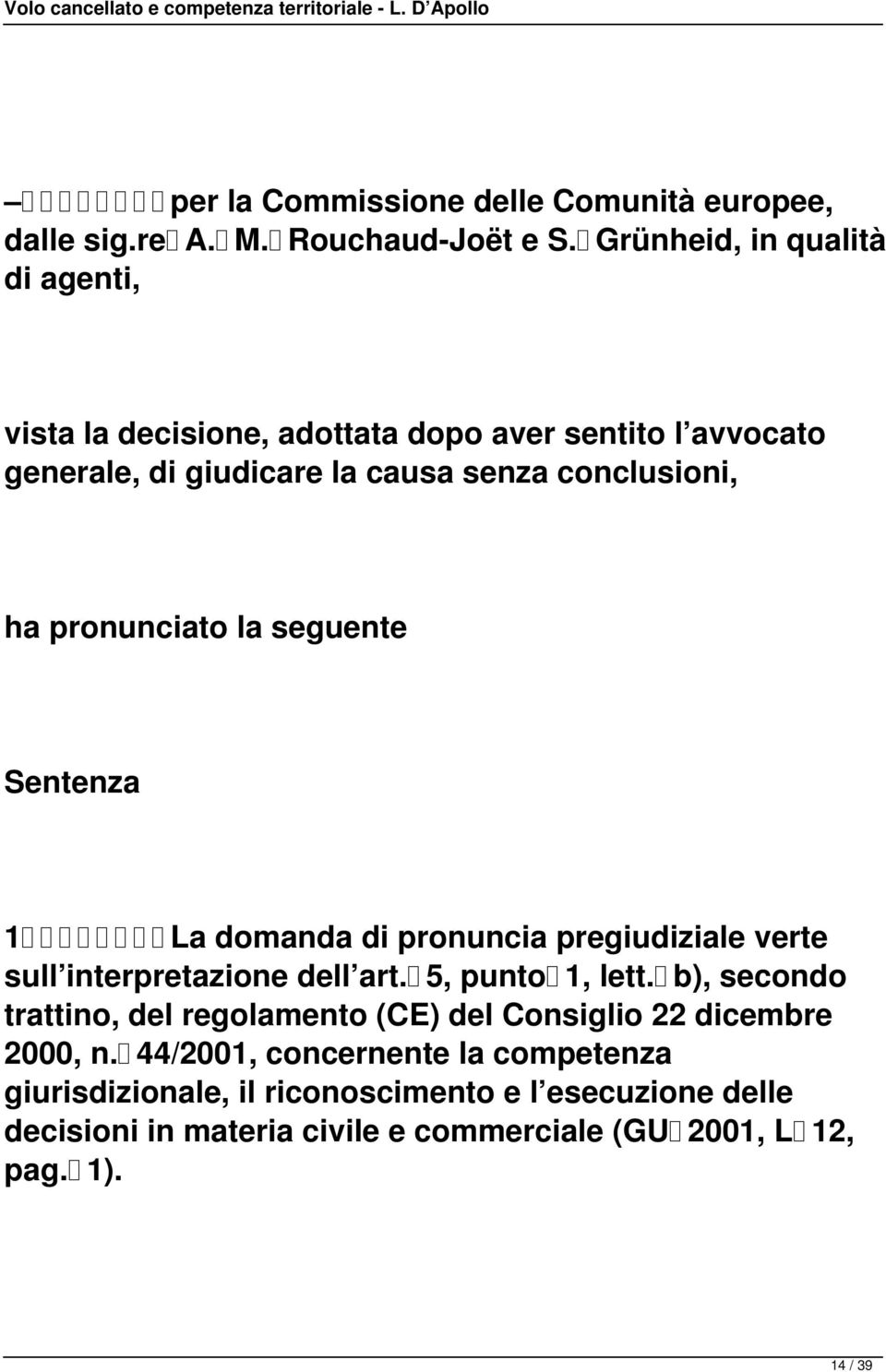 pronunciato la seguente Sentenza 1 La domanda di pronuncia pregiudiziale verte sull interpretazione dell art. 5, punto 1, lett.