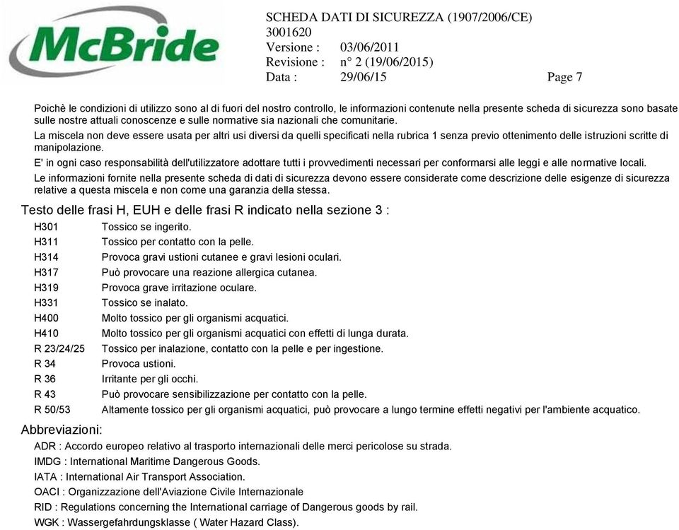 La miscela non deve essere usata per altri usi diversi da quelli specificati nella rubrica 1 senza previo ottenimento delle istruzioni scritte di manipolazione.