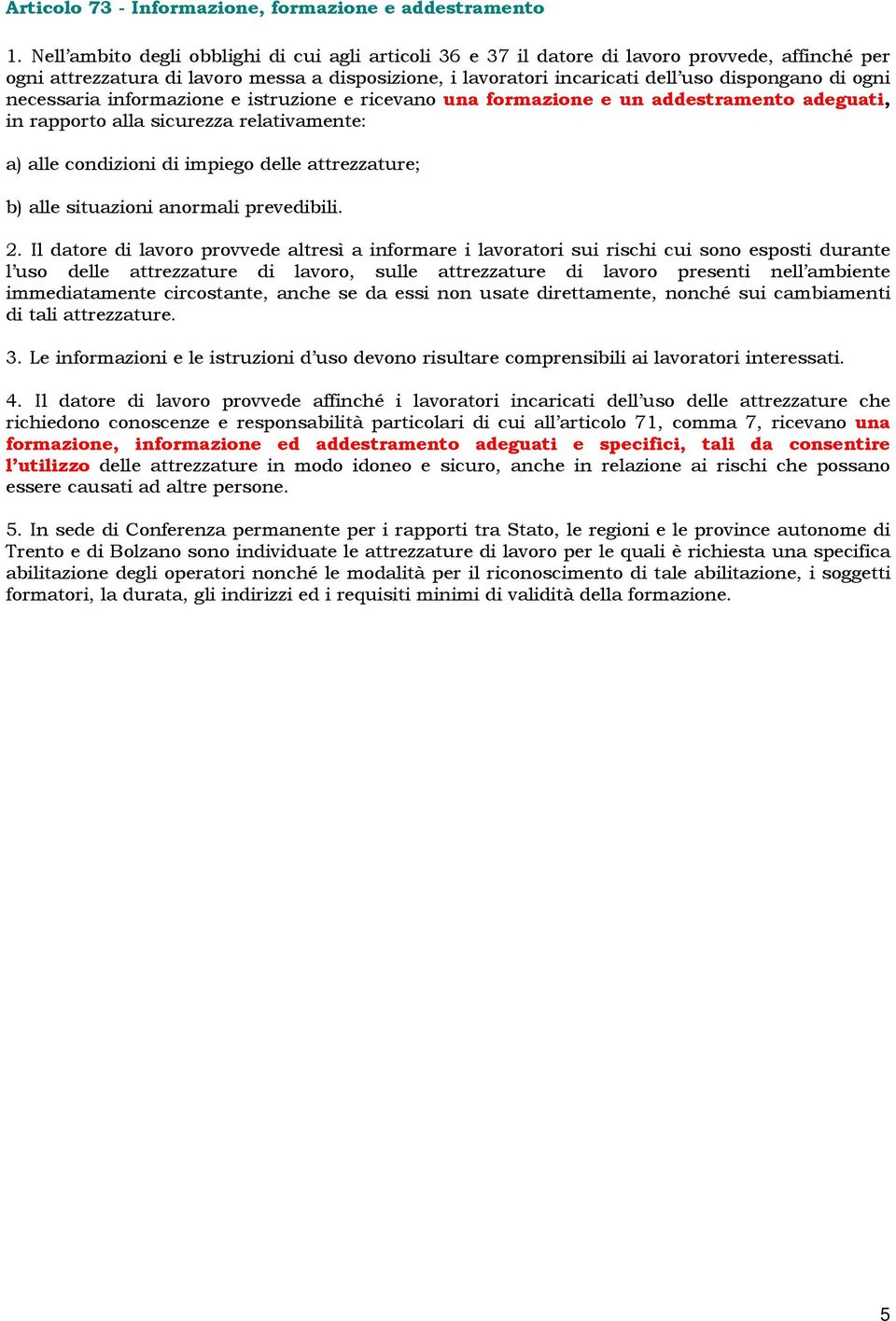 ogni necessaria informazione e istruzione e ricevano una formazione e un addestramento adeguati, in rapporto alla sicurezza relativamente: a) alle condizioni di impiego delle attrezzature; b) alle