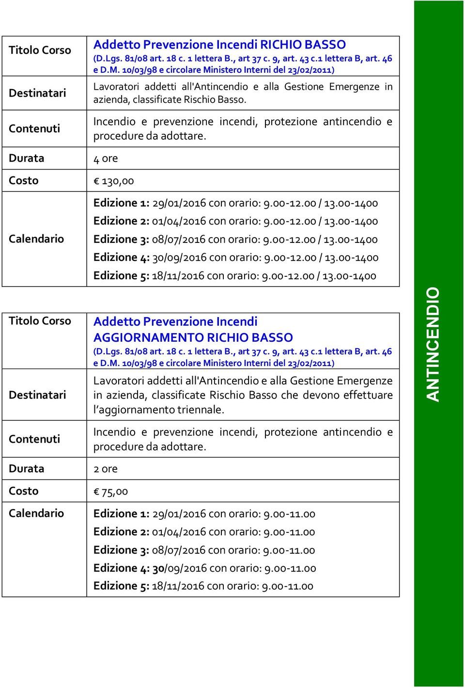 Incendio e prevenzione incendi, protezione antincendio e procedure da adottare. 4 ore Costo 130,00 Edizione 1: 29/01/2016 con orario: 9.00-12.00 / 13.00-1400 Edizione 2: 01/04/2016 con orario: 9.