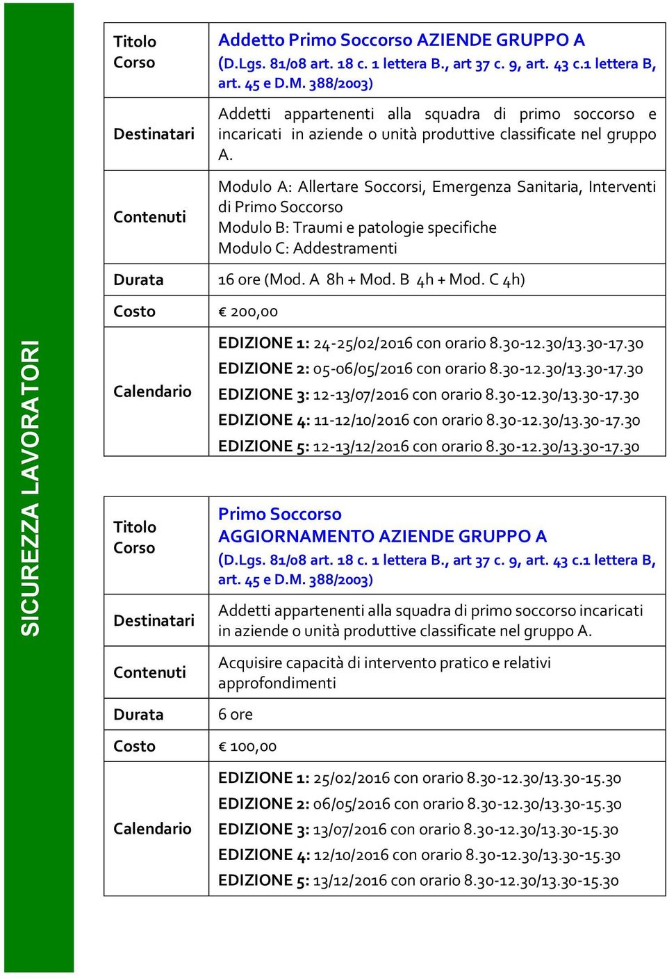 Modulo A: Allertare Soccorsi, Emergenza Sanitaria, Interventi di Primo Soccorso Modulo B: Traumi e patologie specifiche Modulo C: Addestramenti 16 ore (Mod. A 8h + Mod. B 4h + Mod.