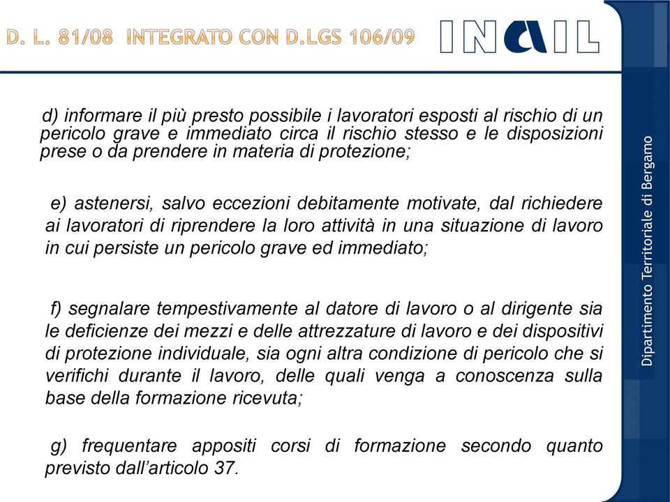 segnalare tempestivamente al datore di lavoro o al dirigente sia le deficienze dei mezzi e delle attrezzature di lavoro e dei dispositivi di protezione individuale, sia ogni altra condizione di