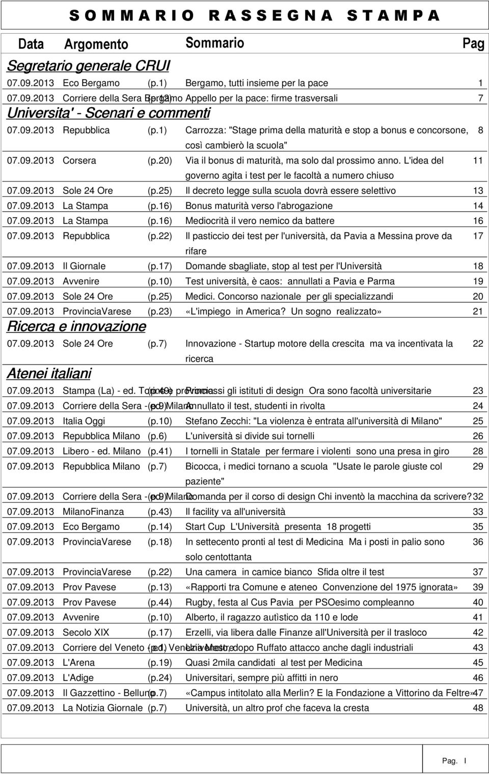 1) Carrozza: "Stage prima della maturità e stop a bonus e concorsone, 8 così cambierò la scuola" 07.09.2013 Corsera (p.20) Via il bonus di maturità, ma solo dal prossimo anno.