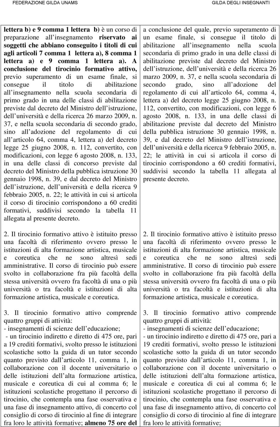 A conclusione del tirocinio formativo attivo, previo superamento di un esame finale, si consegue il titolo di abilitazione all insegnamento nella scuola secondaria di primo grado in una delle classi