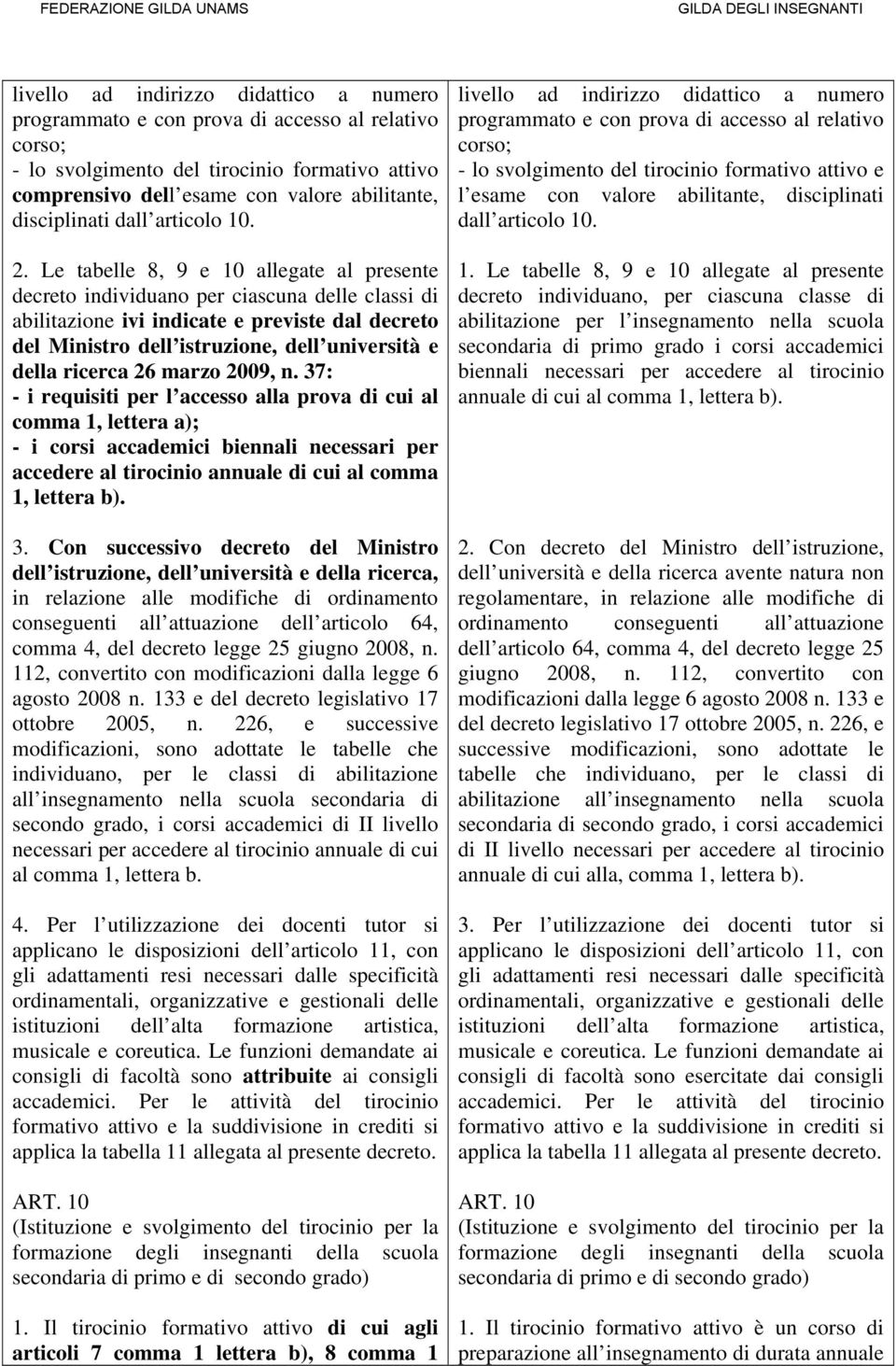 Le tabelle 8, 9 e 10 allegate al presente decreto individuano per ciascuna delle classi di abilitazione ivi indicate e previste dal decreto del Ministro dell istruzione, dell università e della