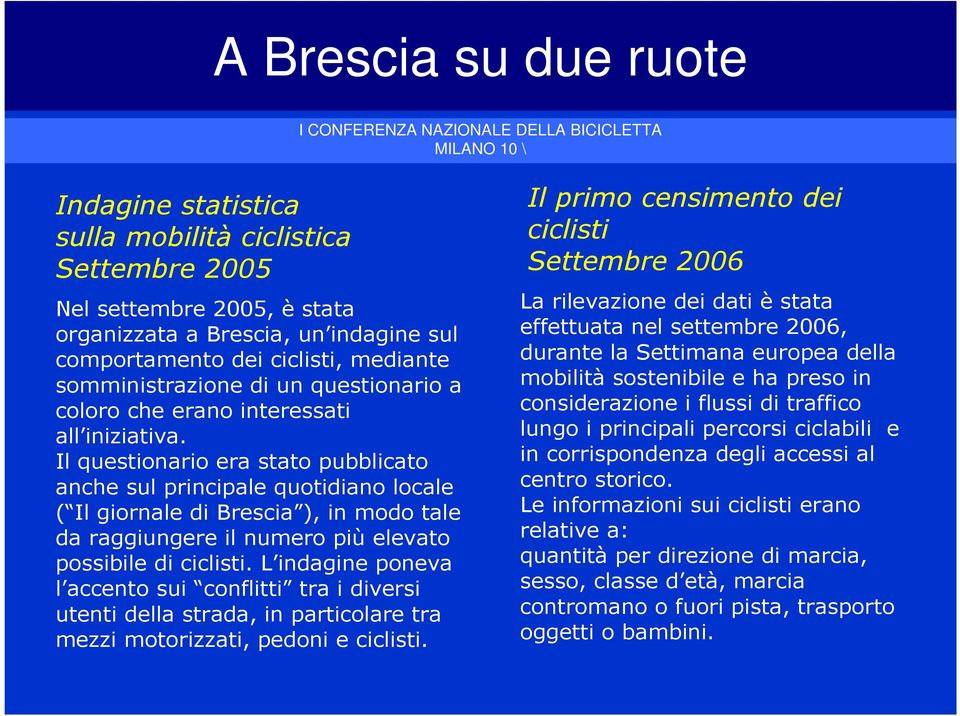 Il questionario era stato pubblicato anche sul principale quotidiano locale ( Il giornale di Brescia ), in modo tale da raggiungere il numero più elevato possibile di ciclisti.