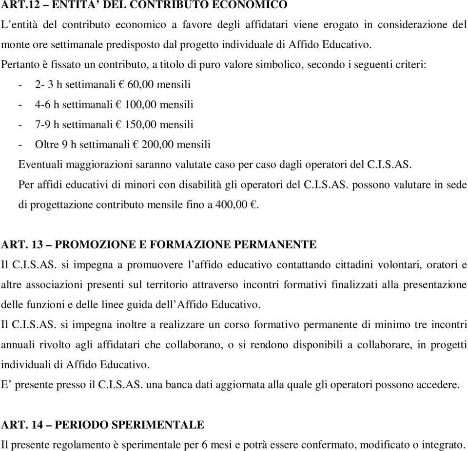 Pertanto è fissato un contributo, a titolo di puro valore simbolico, secondo i seguenti criteri: - 2-3 h settimanali 60,00 mensili - 4-6 h settimanali 100,00 mensili - 7-9 h settimanali 150,00