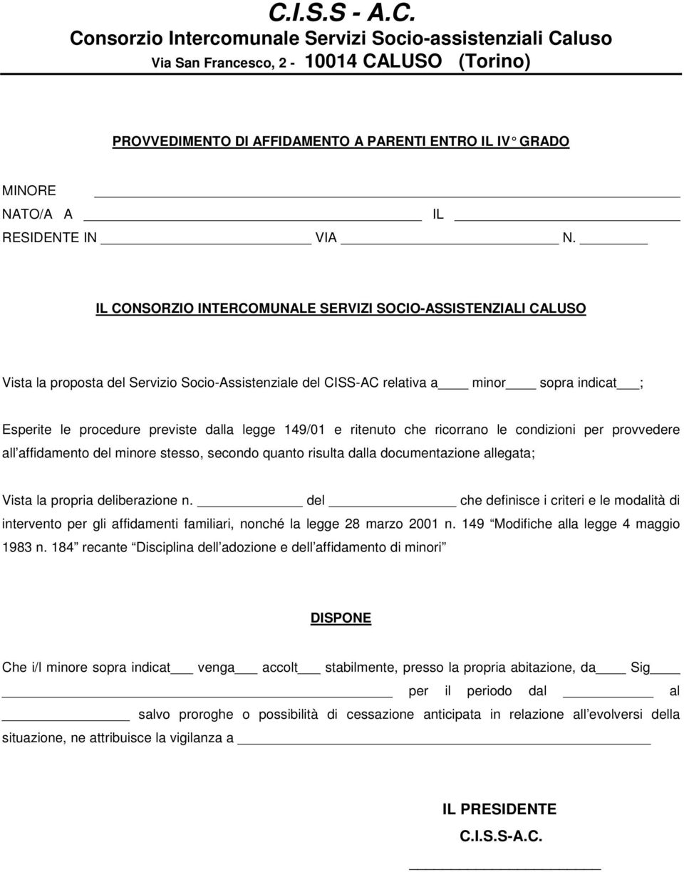 legge 149/01 e ritenuto che ricorrano le condizioni per provvedere all affidamento del minore stesso, secondo quanto risulta dalla documentazione allegata; Vista la propria deliberazione n.