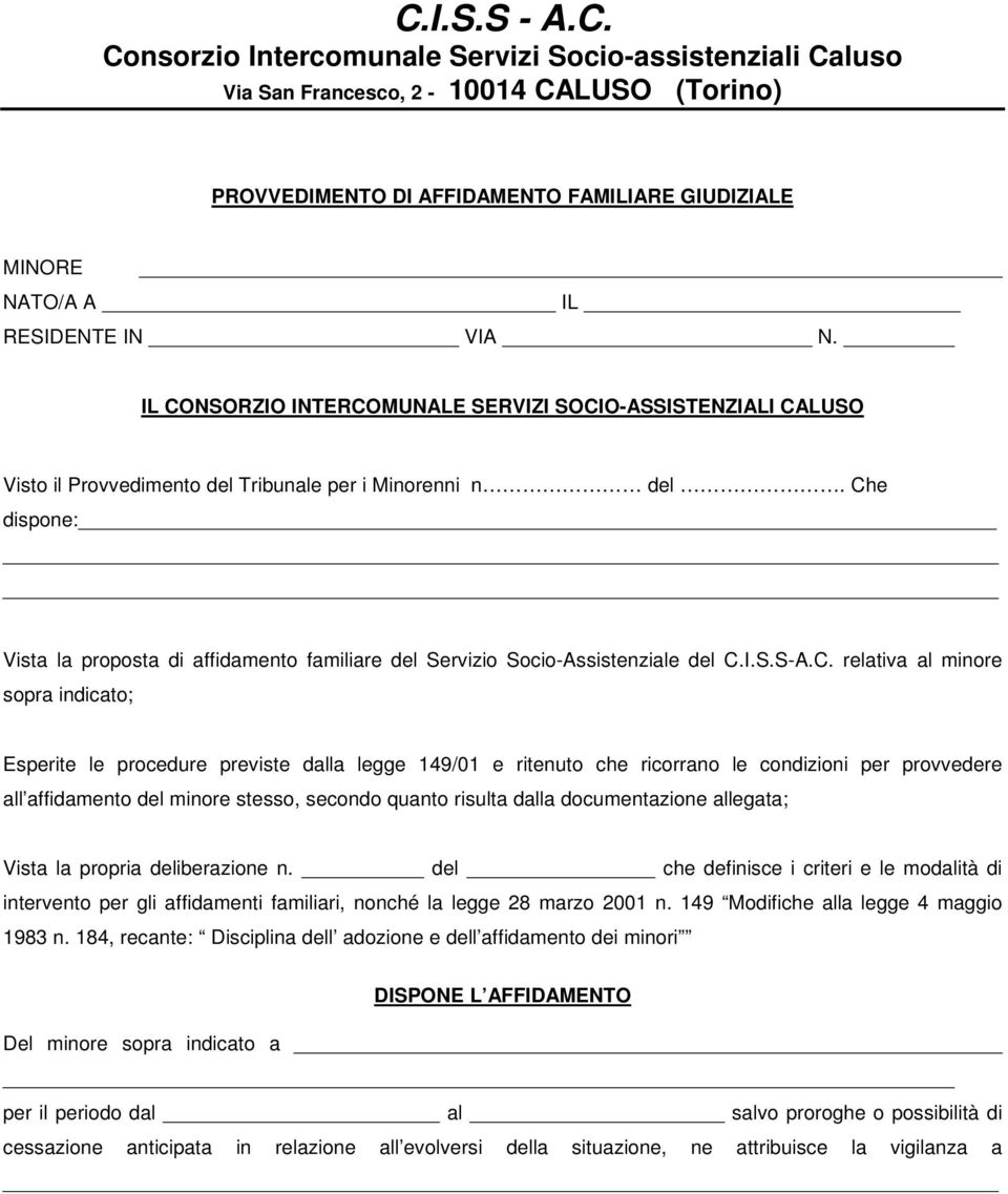 Che dispone: Vista la proposta di affidamento familiare del Servizio Socio-Assistenziale del C.I.S.S-A.C. relativa al minore sopra indicato; Esperite le procedure previste dalla legge 149/01 e