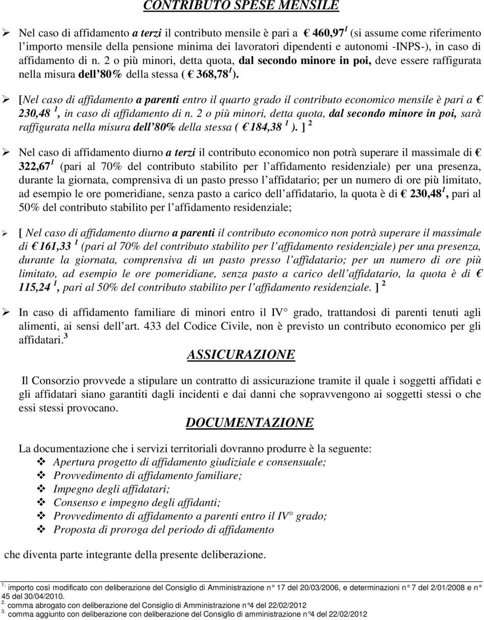 [Nel caso di affidamento a parenti entro il quarto grado il contributo economico mensile è pari a 230,48 1, in caso di affidamento di n.