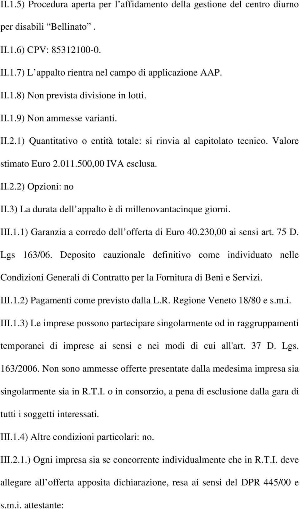 3) La durata dell appalto è di millenovantacinque giorni. III.1.1) Garanzia a corredo dell offerta di Euro 40.230,00 ai sensi art. 75 D. Lgs 163/06.