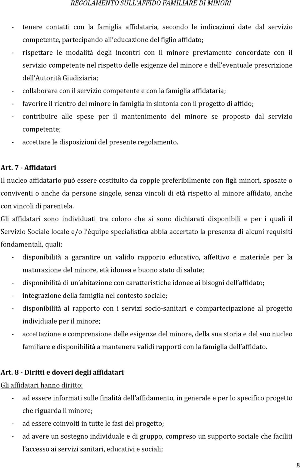 la famiglia affidataria; - favorire il rientro del minore in famiglia in sintonia con il progetto di affido; - contribuire alle spese per il mantenimento del minore se proposto dal servizio