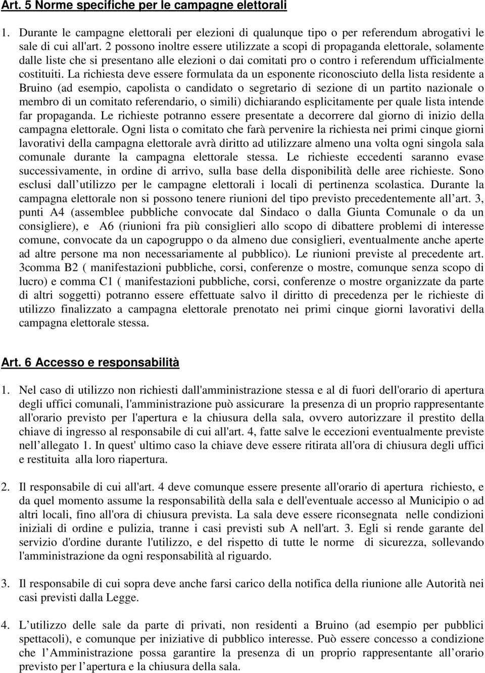 La richiesta deve essere formulata da un esponente riconosciuto della lista residente a Bruino (ad esempio, capolista o candidato o segretario di sezione di un partito nazionale o membro di un