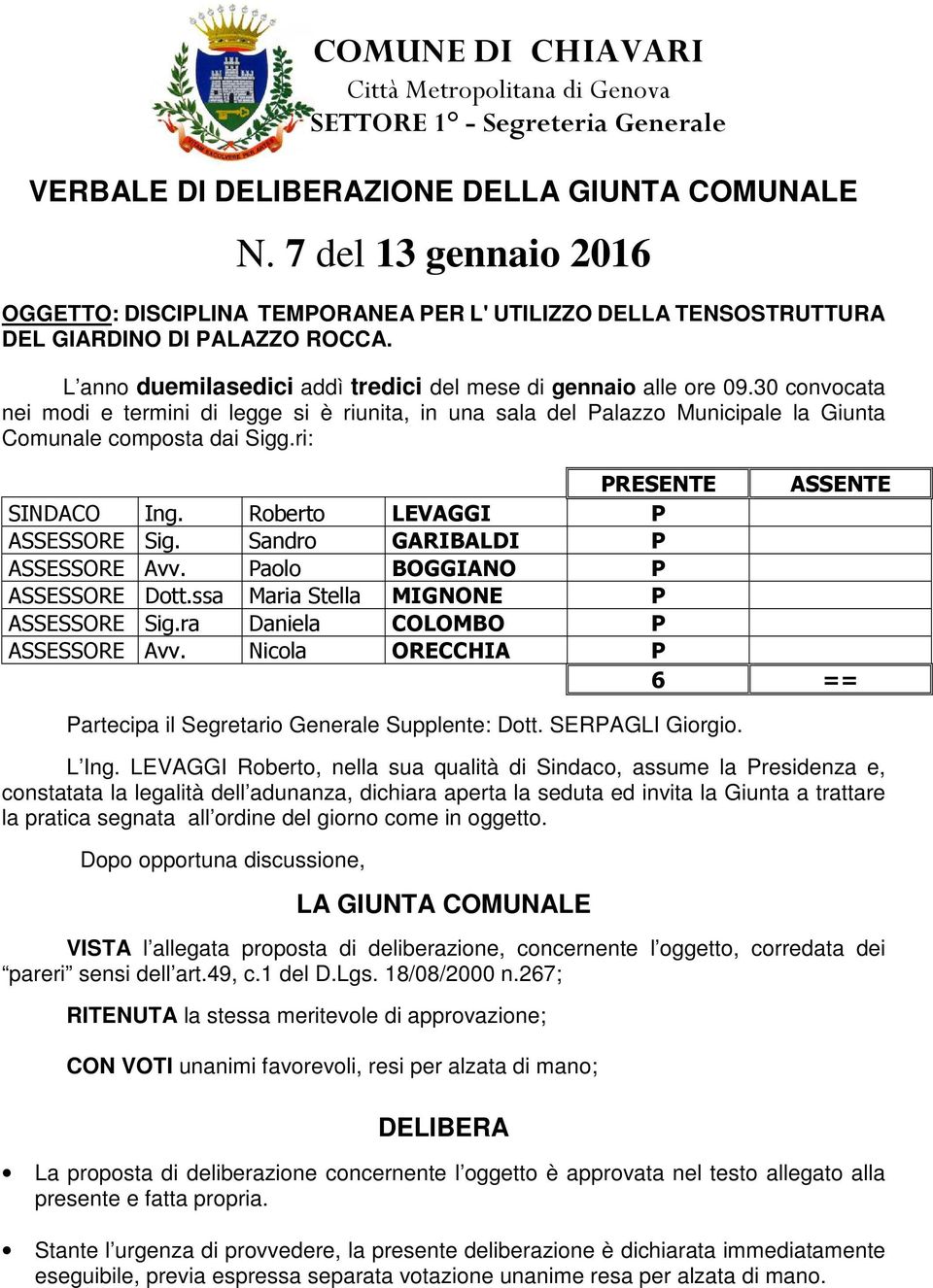 30 convocata nei modi e termini di legge si è riunita, in una sala del Palazzo Municipale la Giunta Comunale composta dai Sigg.ri: PRESENTE ASSENTE SINDACO Ing. Roberto LEVAGGI P ASSESSORE Sig.