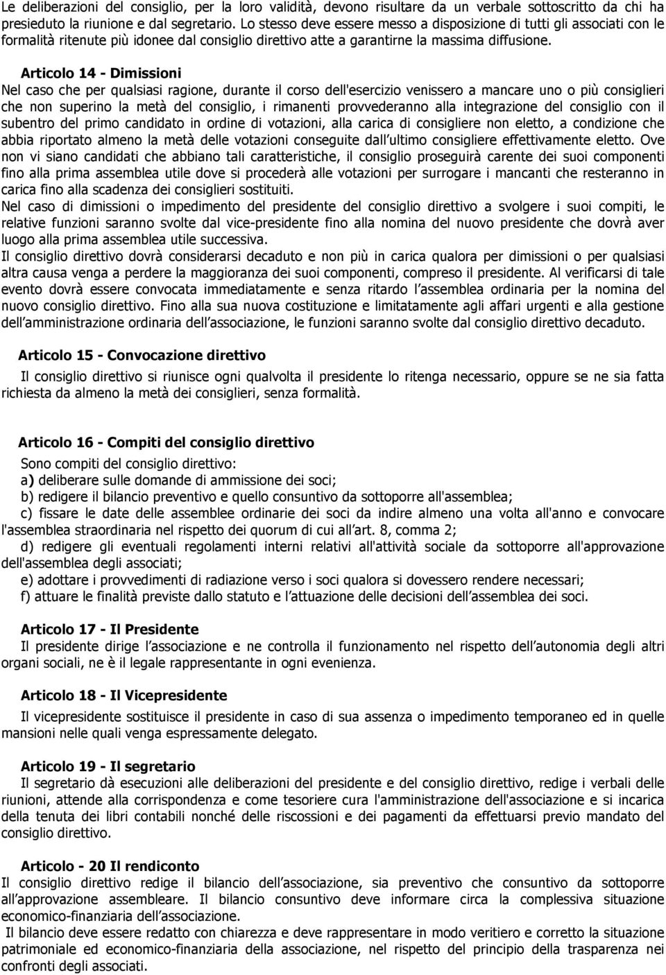 Articolo 14 - Dimissioni Nel caso che per qualsiasi ragione, durante il corso dell'esercizio venissero a mancare uno o più consiglieri che non superino la metà del consiglio, i rimanenti