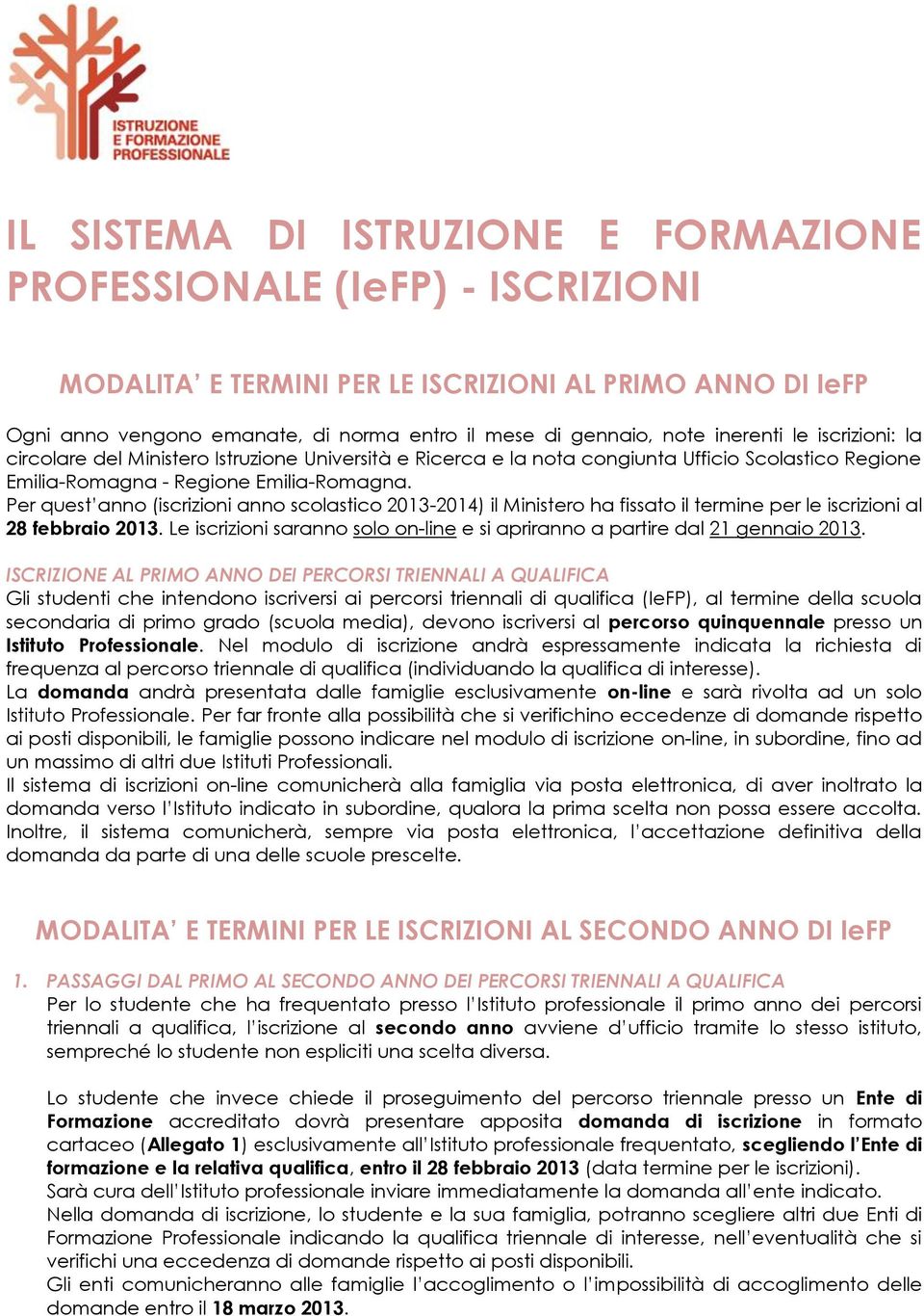 Per quest anno (iscrizioni anno scolastico 2013-2014) il Ministero ha fissato il termine per le iscrizioni al 28 febbraio 2013.