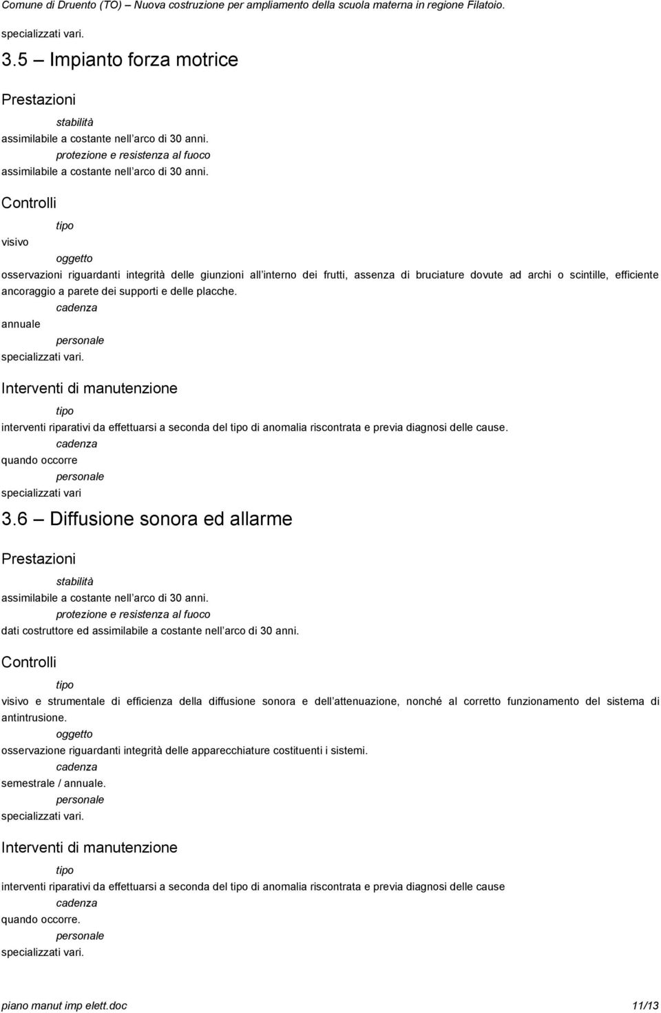 6 Diffusione sonora ed allarme dati costruttore ed visivo e strumentale di efficienza della diffusione sonora e dell attenuazione, nonché al corretto funzionamento del sistema di antintrusione.