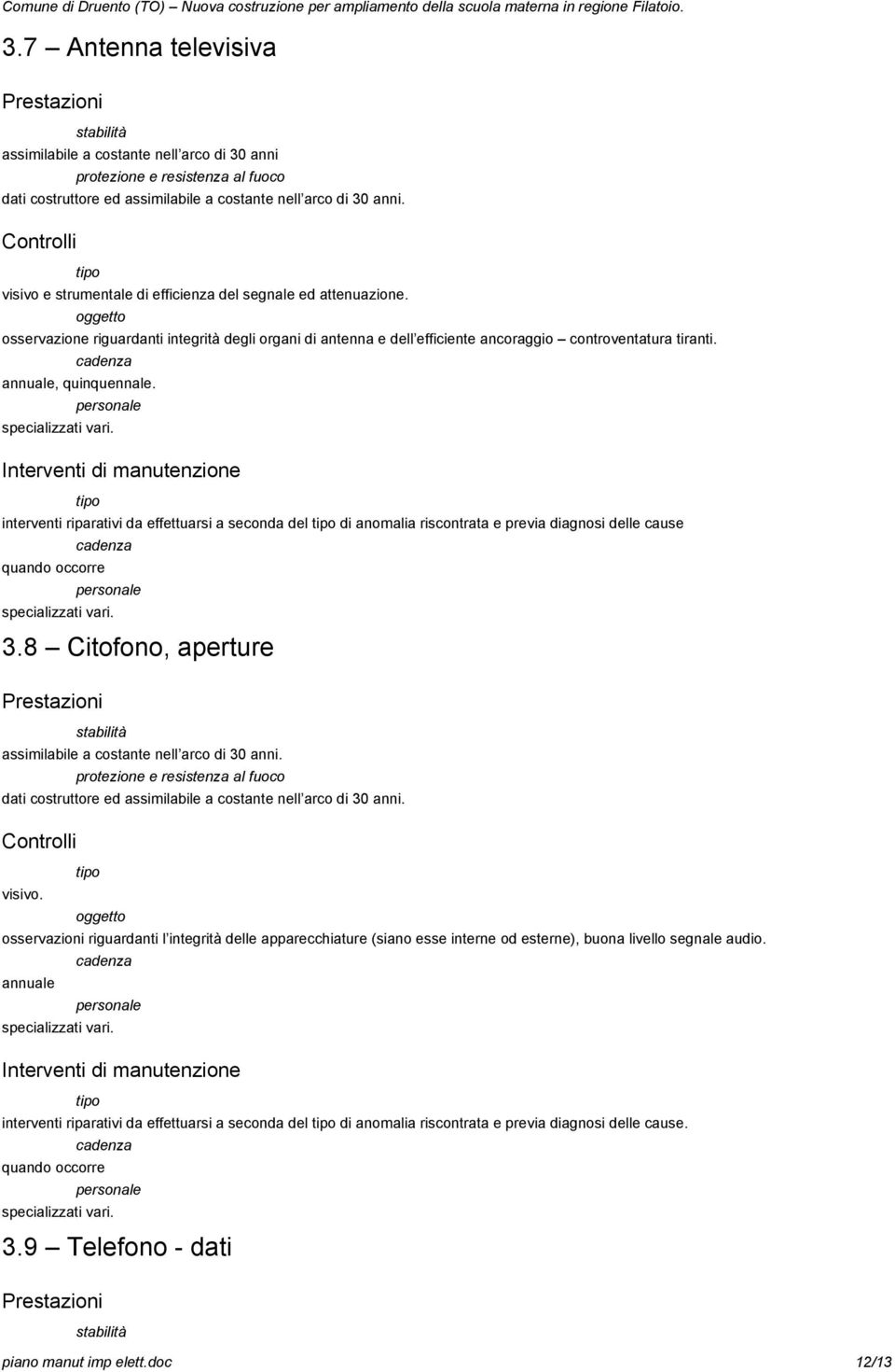 interventi riparativi da effettuarsi a seconda del di anomalia riscontrata e previa diagnosi delle cause quando occorre 3.8 Citofono, aperture dati costruttore ed visivo.