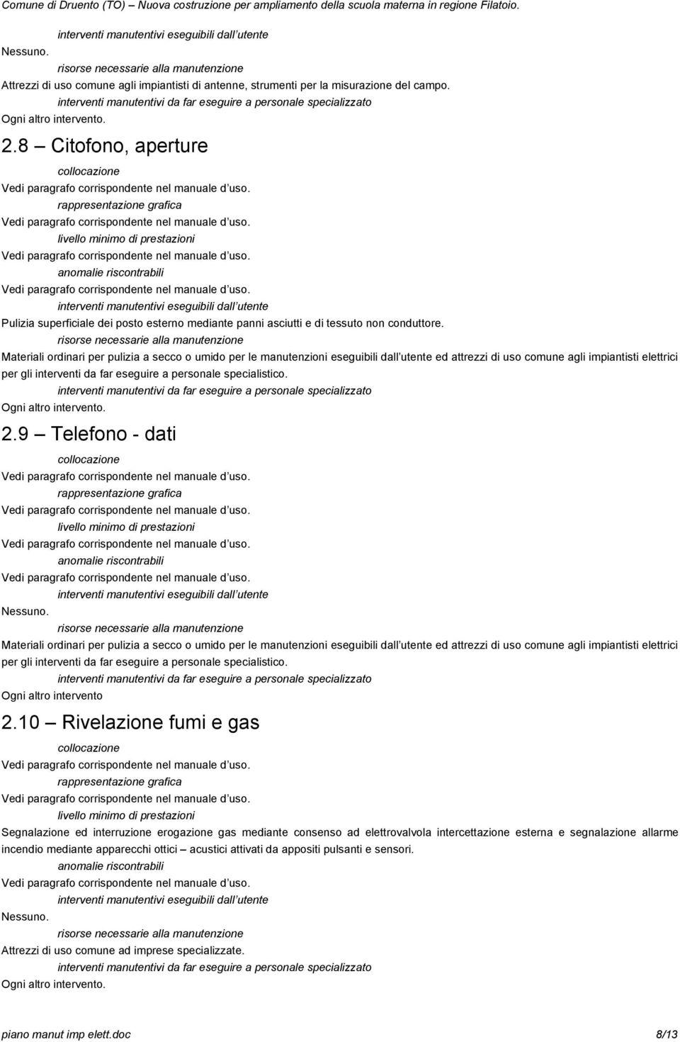 Materiali ordinari per pulizia a secco o umido per le manutenzioni eseguibili dall utente ed attrezzi di uso comune agli impiantisti elettrici per gli interventi da far eseguire a specialistico.