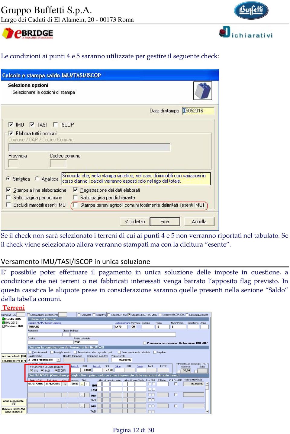 Versamento IMU/TASI/ISCOP in unica soluzione E possibile poter effettuare il pagamento in unica soluzione delle imposte in questione, a condizione che nei