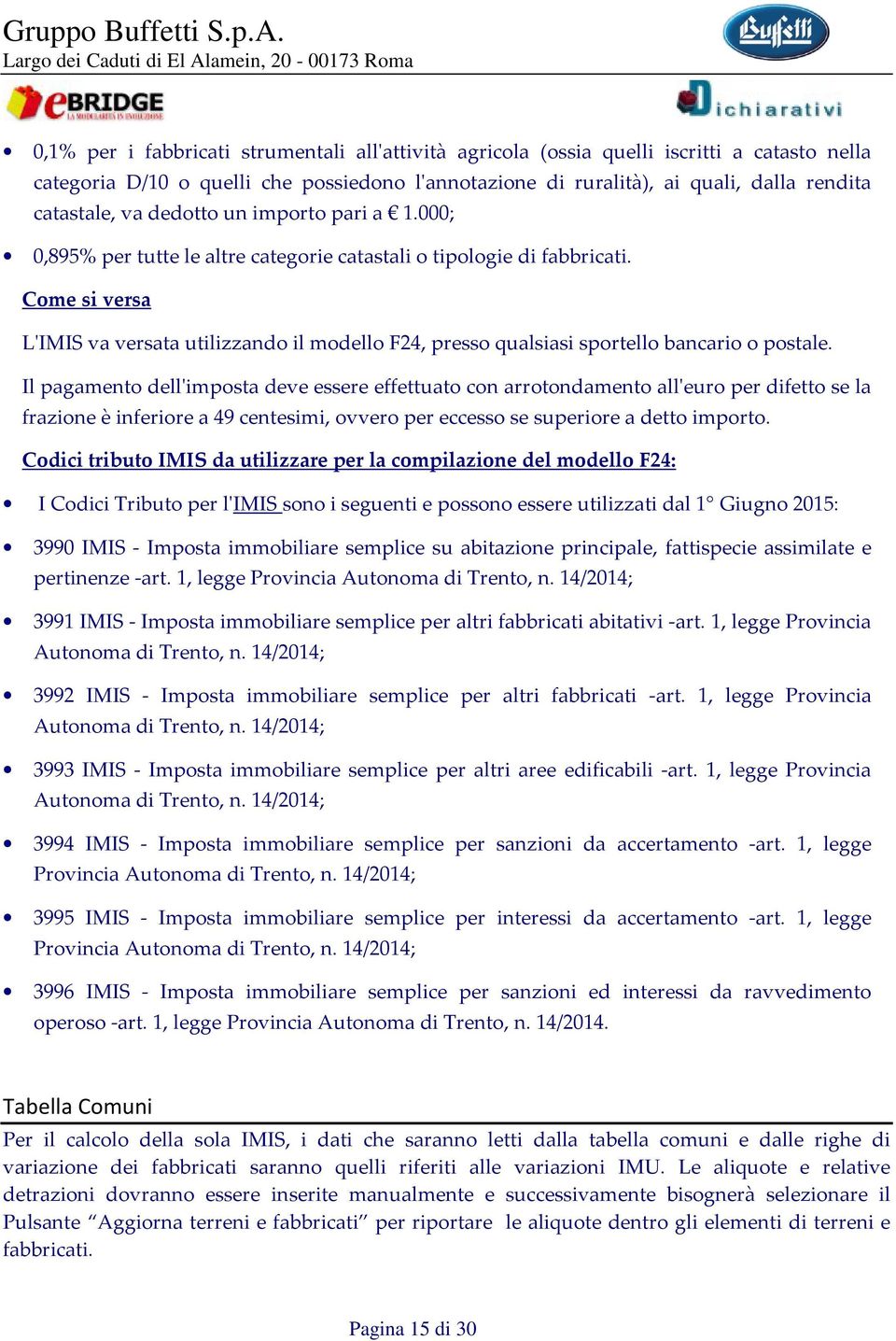 Come si versa L'IMIS va versata utilizzando il modello F24, presso qualsiasi sportello bancario o postale.