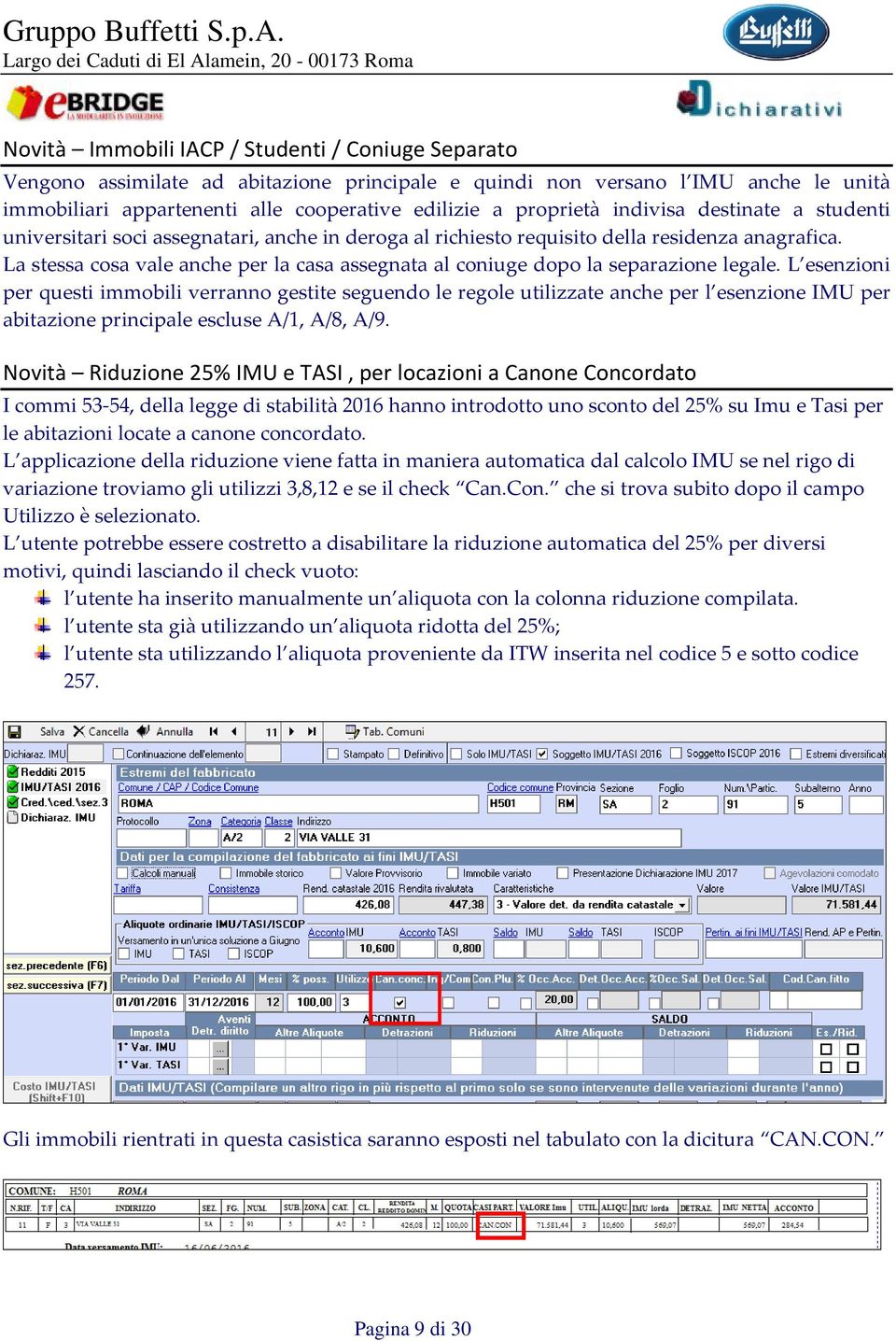 La stessa cosa vale anche per la casa assegnata al coniuge dopo la separazione legale.