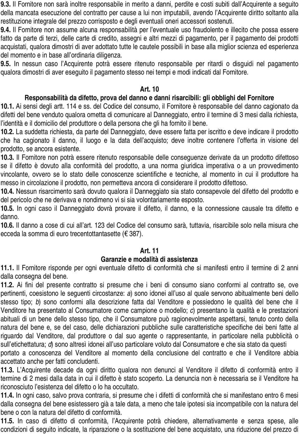 Il Fornitore non assume alcuna responsabilità per l eventuale uso fraudolento e illecito che possa essere fatto da parte di terzi, delle carte di credito, assegni e altri mezzi di pagamento, per il