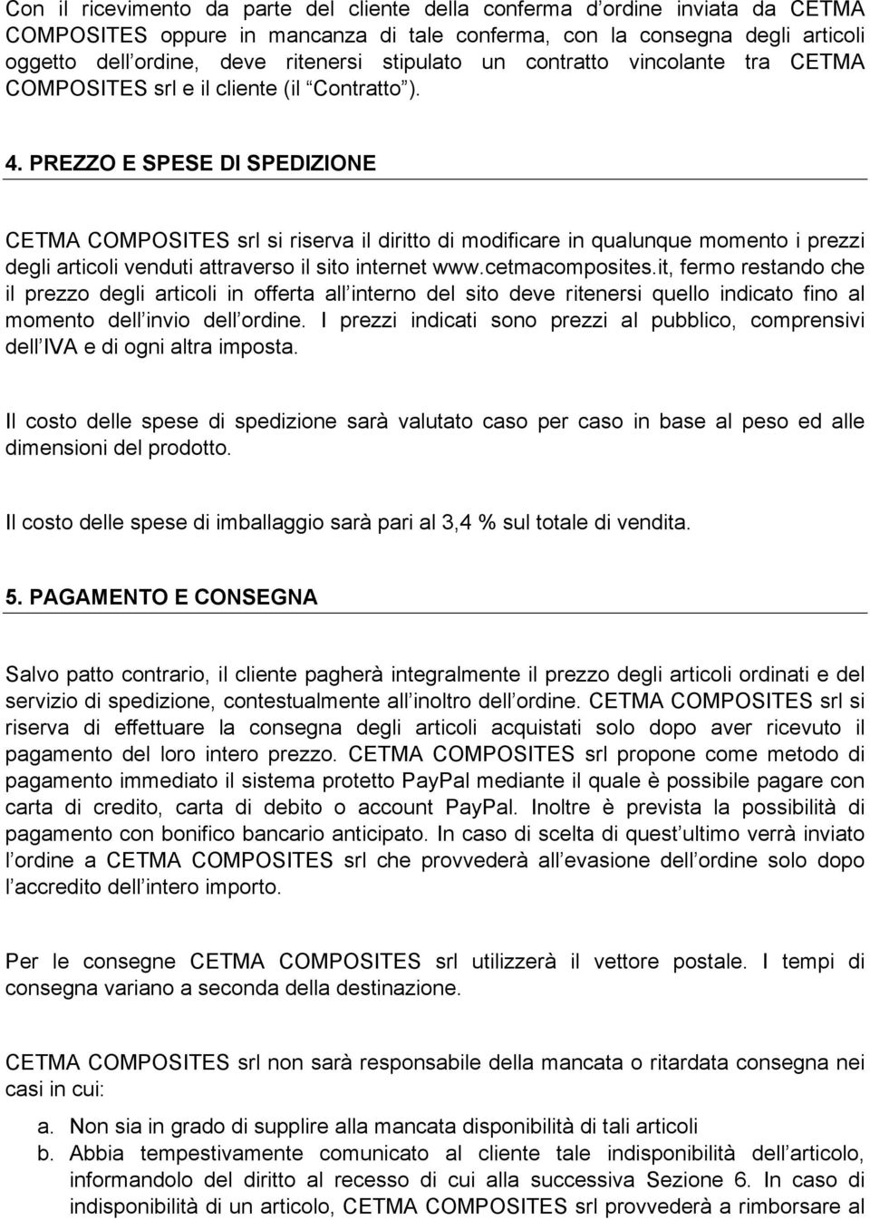 PREZZO E SPESE DI SPEDIZIONE CETMA COMPOSITES srl si riserva il diritto di modificare in qualunque momento i prezzi degli articoli venduti attraverso il sito internet www.cetmacomposites.