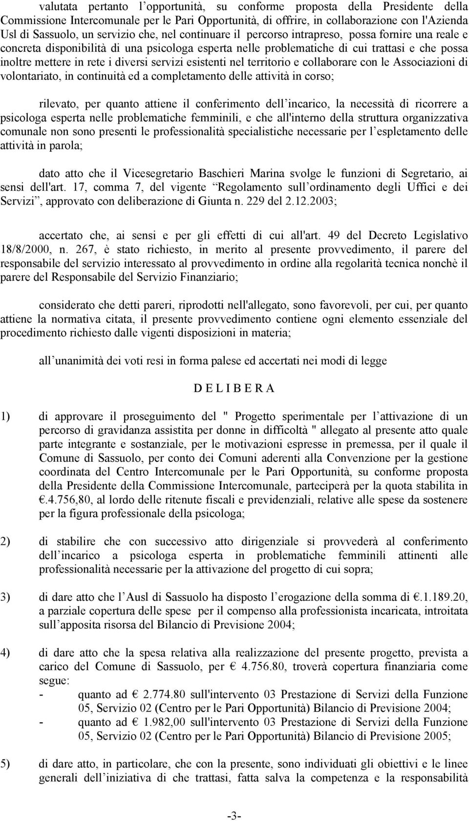 i diversi servizi esistenti nel territorio e collaborare con le Associazioni di volontariato, in continuità ed a completamento delle attività in corso; rilevato, per quanto attiene il conferimento