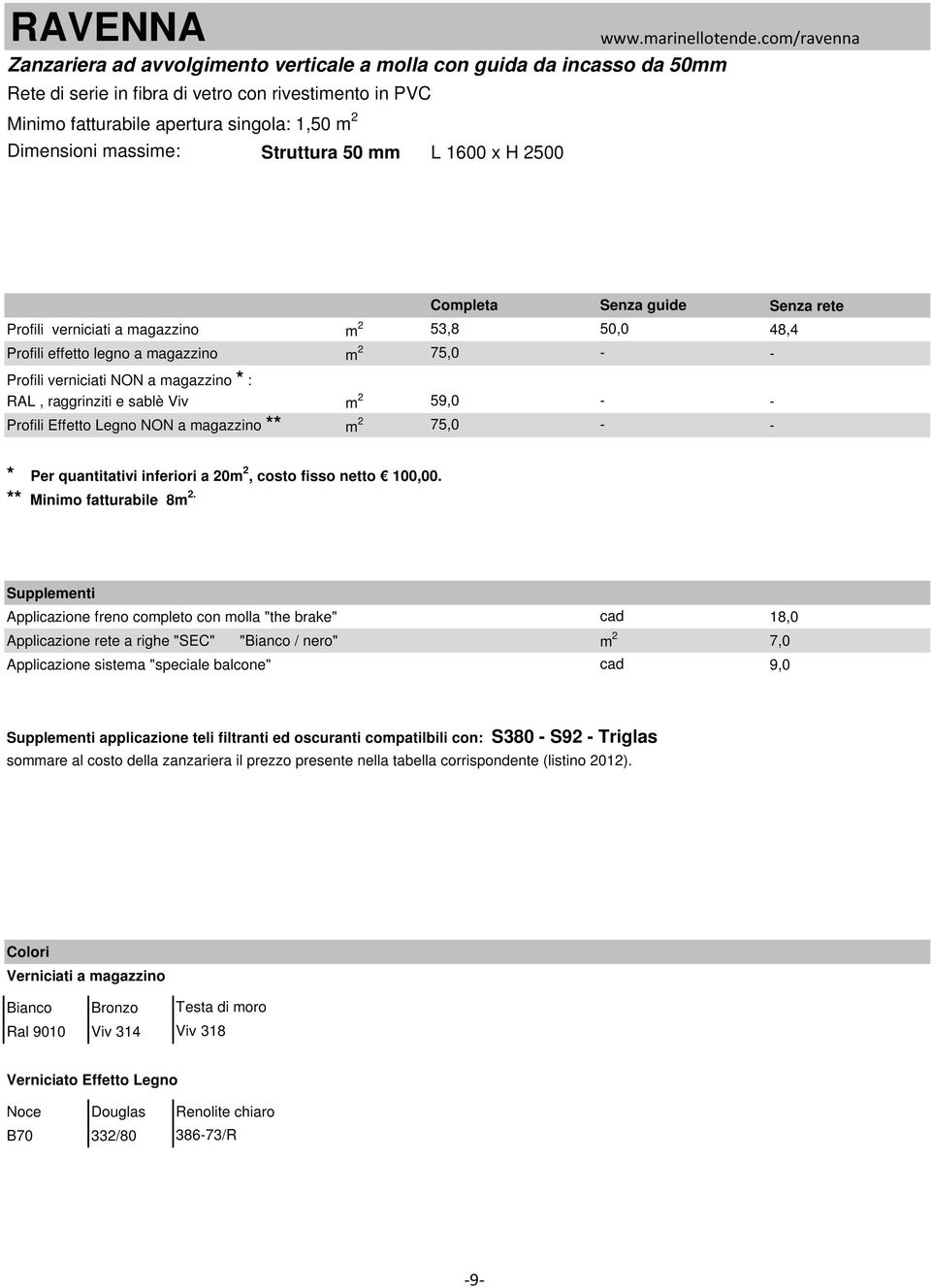 magazzino * : RAL, raggrinziti e sablè Viv m 2 59,0 75,0 Profili Effetto Legno NON a magazzino ** m 2 * Per quantitativi inferiori a 20m 2, costo fisso netto 100,00. ** Minimo fatturabile 8m 2.