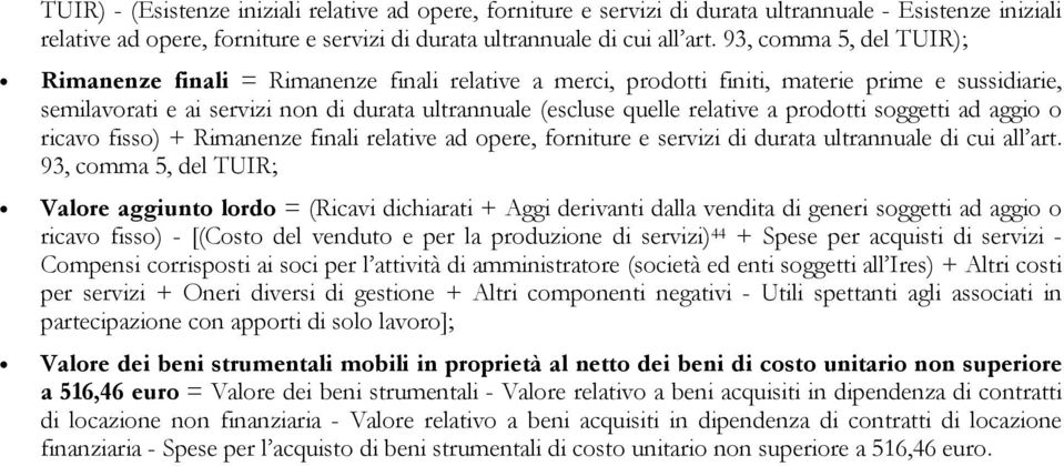 relative a prodotti soggetti ad aggio o ricavo fisso) + Rimanenze finali relative ad opere, forniture e servizi di durata ultrannuale di cui all art.