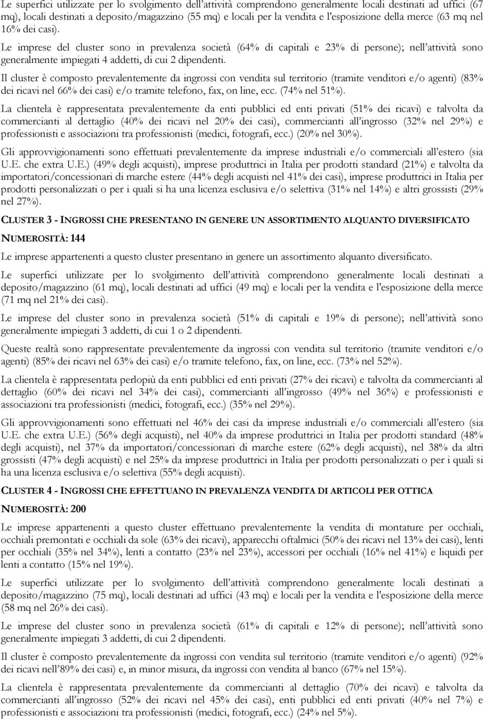 Le imprese del cluster sono in prevalenza società (64% di capitali e 23% di persone); nell attività sono generalmente impiegati 4 addetti, di cui 2 dipendenti.