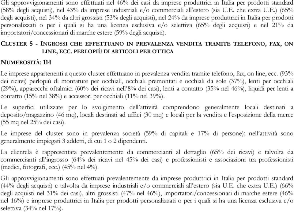 ) (65% degli acquisti), nel 34% da altri grossisti (53% degli acquisti), nel 24% da imprese produttrici in Italia per prodotti personalizzati o per i quali si ha una licenza esclusiva e/o selettiva