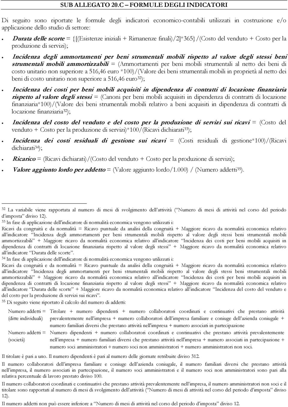 {[(Esistenze iniziali + Rimanenze finali)/2]*365}/(costo del venduto + Costo per la produzione di servizi); Incidenza degli ammortamenti per beni strumentali mobili rispetto al valore degli stessi