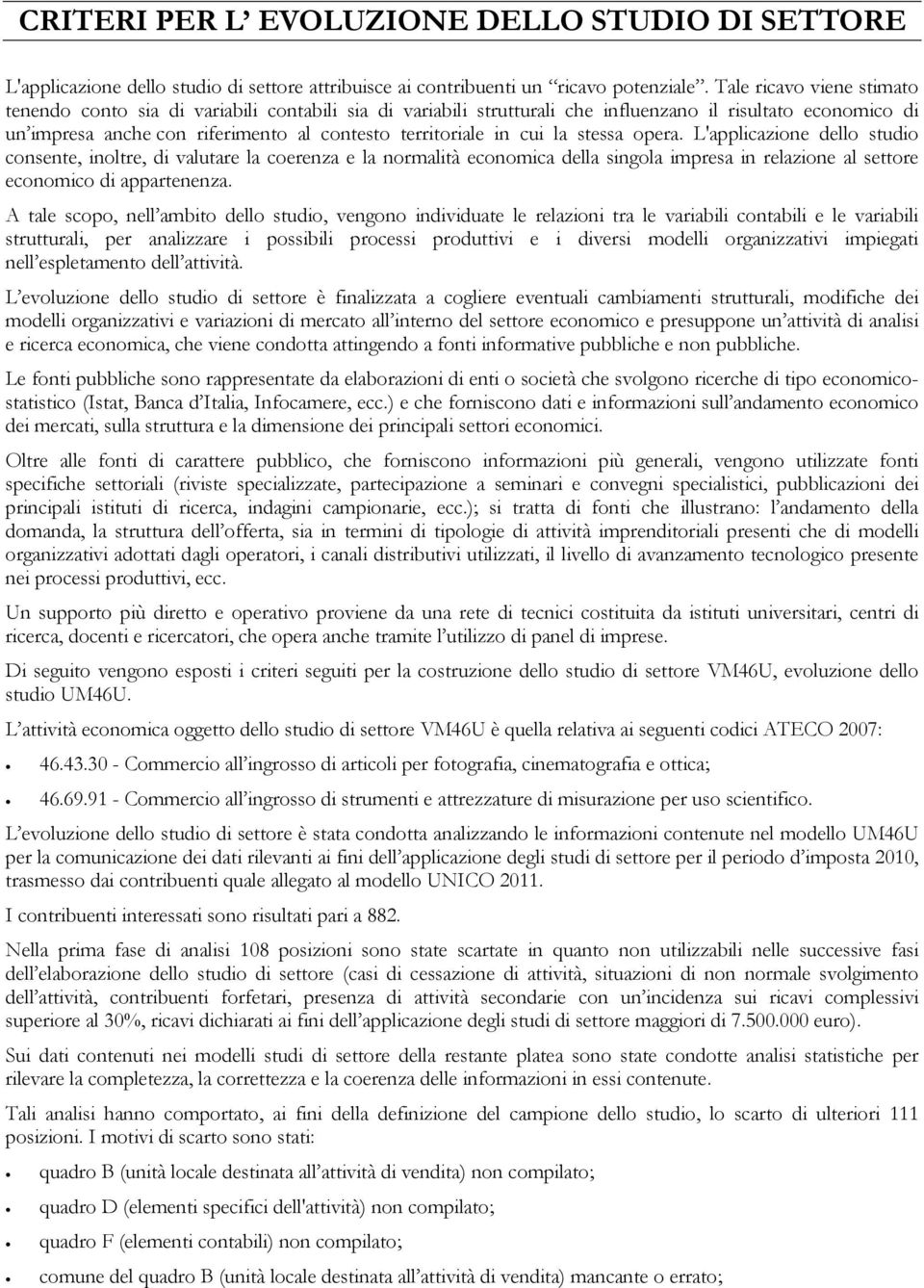 cui la stessa opera. L'applicazione dello studio consente, inoltre, di valutare la coerenza e la normalità economica della singola impresa in relazione al settore economico di appartenenza.