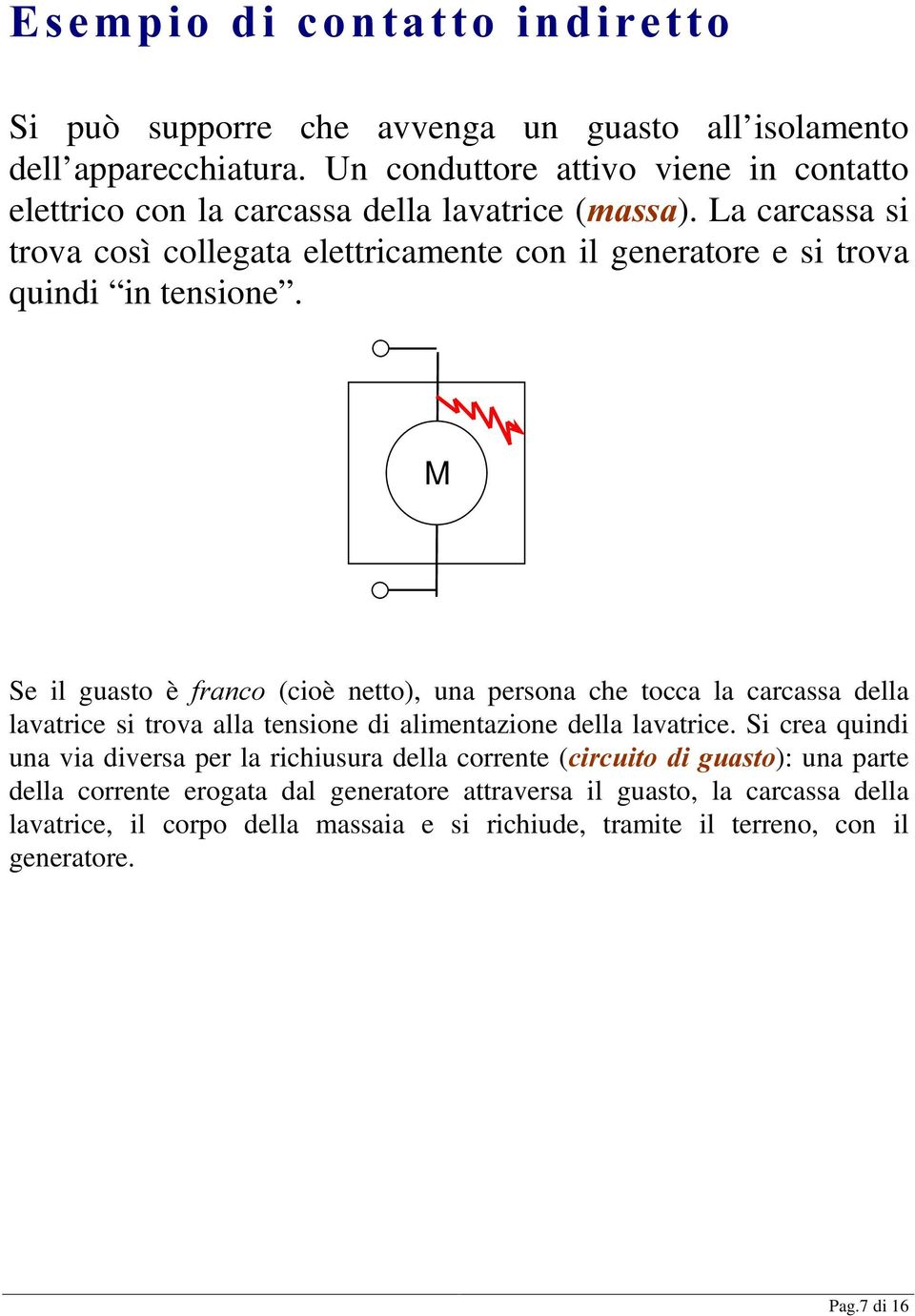 La carcassa si trova così collegata elettricamente con il generatore e si trova quindi in tensione.