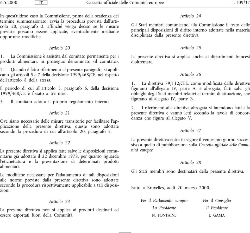 La Commissione è assistita dal comitato permanente per i prodotti alimentari, in prosieguo denominato «il comitato». 2.