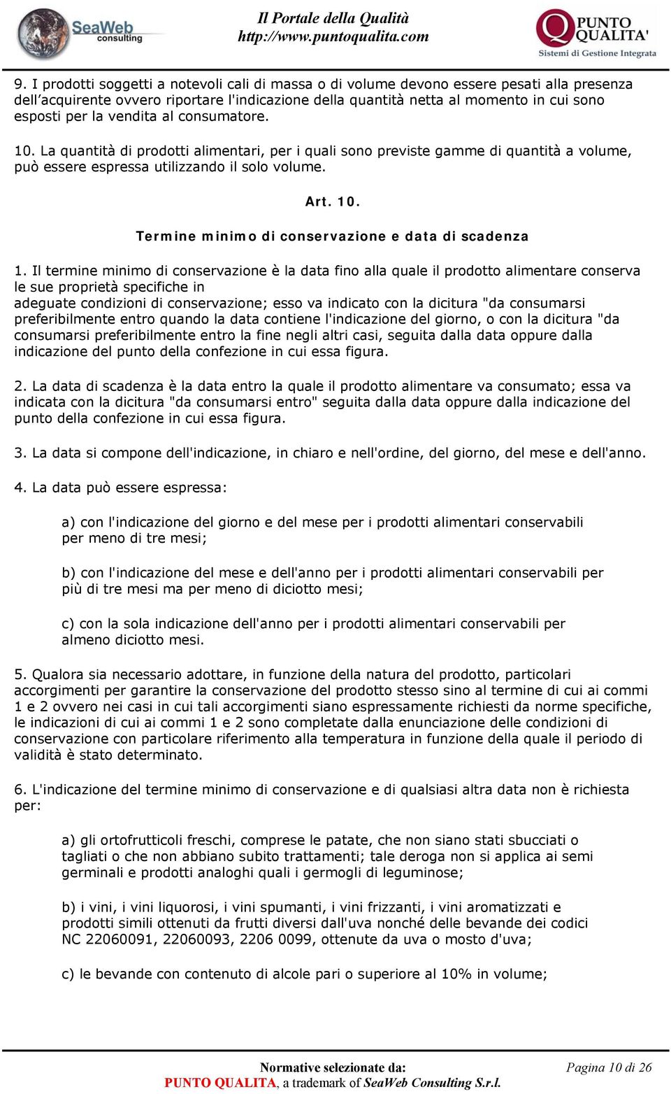 Il termine minimo di conservazione è la data fino alla quale il prodotto alimentare conserva le sue proprietà specifiche in adeguate condizioni di conservazione; esso va indicato con la dicitura "da