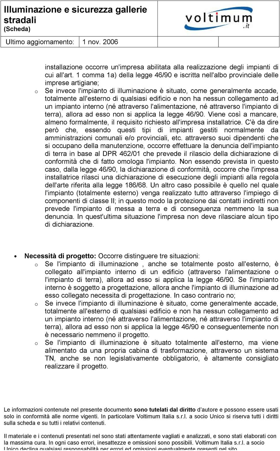 nn ha nessun cllegament ad un impiant intern (né attravers l'alimentazine, né attravers l'impiant di terra), allra ad ess nn si applica la legge 46/90.