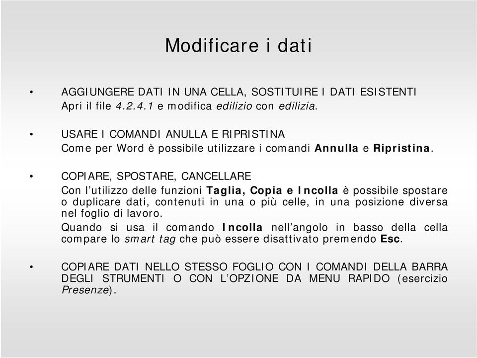 COPIARE, SPOSTARE, CANCELLARE Con l utilizzo delle funzioni Taglia, Copia e Incolla è possibile spostare o duplicare dati, contenuti in una o più celle, in una posizione