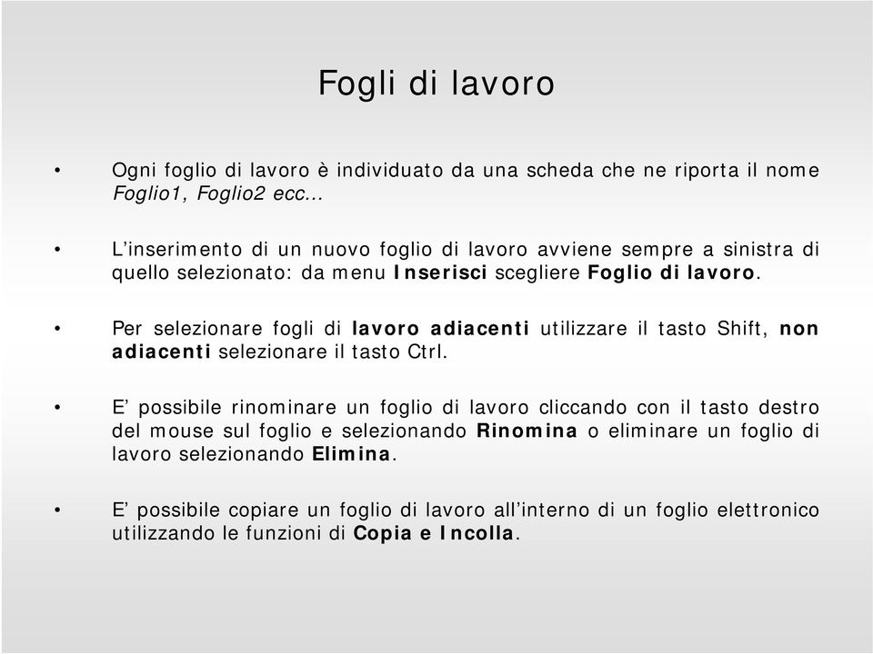 Per selezionare fogli di lavoro adiacenti utilizzare il tasto Shift, non adiacenti selezionare il tasto Ctrl.