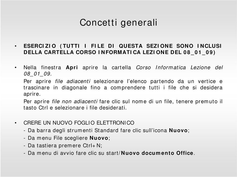 Per aprire file adiacenti selezionare l elenco partendo da un vertice e trascinare in diagonale fino a comprendere tutti i file che si desidera aprire.