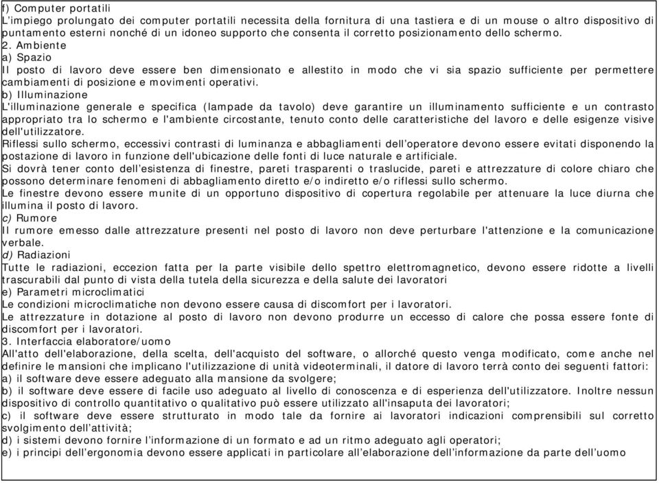 Ambiente a) Spazio Il posto di lavoro deve essere ben dimensionato e allestito in modo che vi sia spazio sufficiente per permettere cambiamenti di posizione e movimenti operativi.