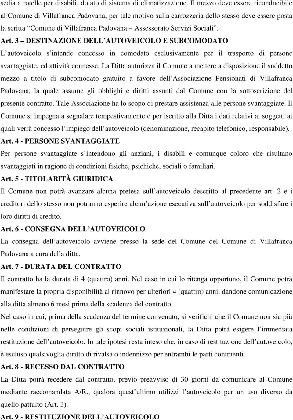 Sociali. Art. 3 DESTINAZIONE DELL AUTOVEICOLO E SUBCOMODATO L autoveicolo s intende concesso in comodato esclusivamente per il trasporto di persone svantaggiate, ed attività connesse.