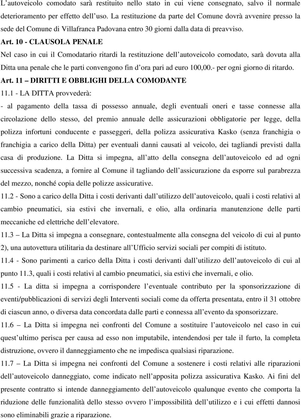 10 - CLAUSOLA PENALE Nel caso in cui il Comodatario ritardi la restituzione dell autoveicolo comodato, sarà dovuta alla Ditta una penale che le parti convengono fin d ora pari ad euro 100,00.