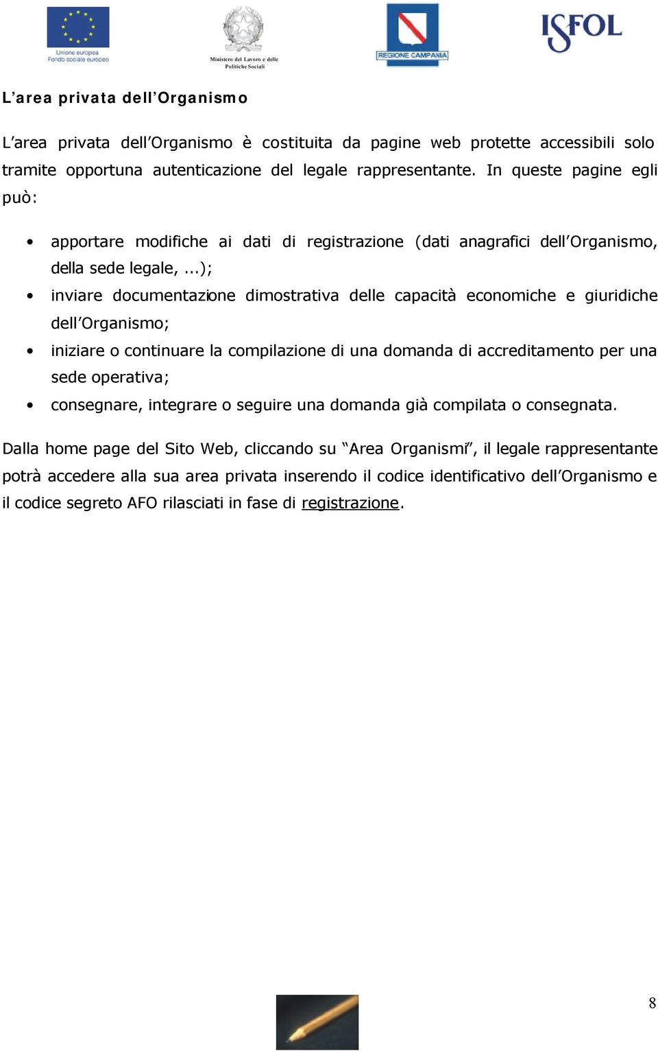 ..); inviare documentazione dimostrativa delle capacità economiche e giuridiche dell Organismo; iniziare o continuare la compilazione di una domanda di accreditamento per una sede operativa;