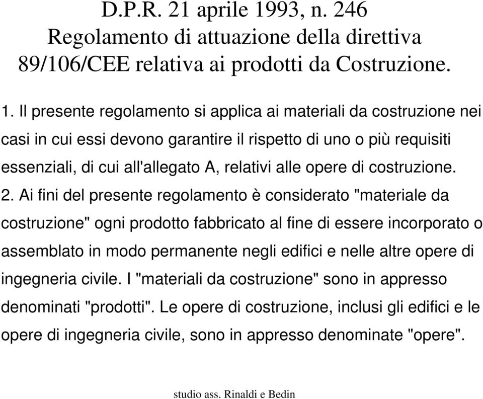 Il presente regolamento si applica ai materiali da costruzione nei casi in cui essi devono garantire il rispetto di uno o più requisiti essenziali, di cui all'allegato A, relativi