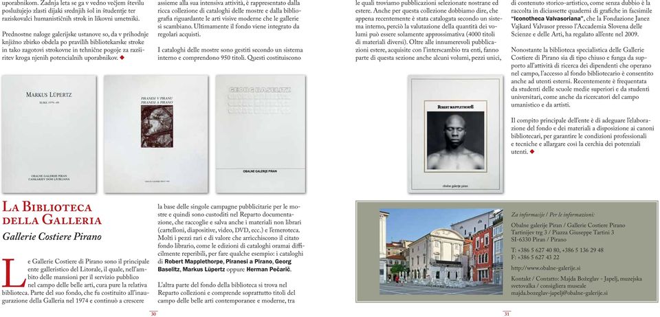 uporabnikov. assieme alla sua intensiva attività, è rappresentato dalla ricca collezione di cataloghi delle mostre e dalla bibliografia riguardante le arti visive moderne che le gallerie si scambiano.