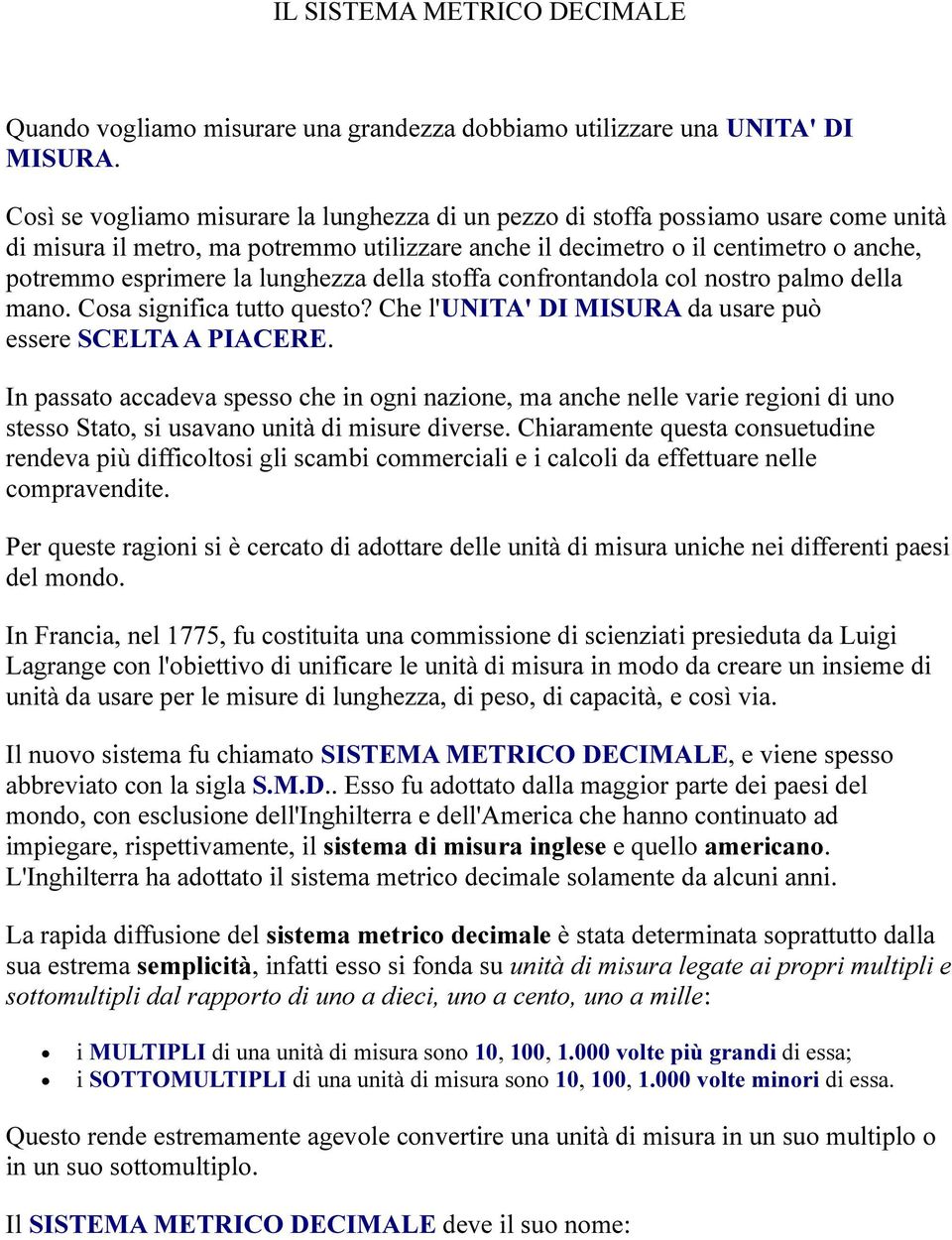 lunghezza della stoffa confrontandola col nostro palmo della mano. Cosa significa tutto questo? Che l'unita' DI MISURA da usare può essere SCELTA A PIACERE.