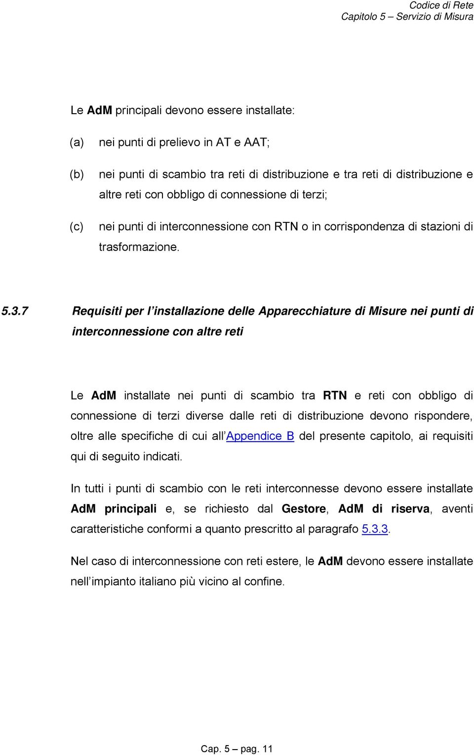 7 Requisiti per l installazione delle Apparecchiature di Misure nei punti di interconnessione con altre reti Le AdM installate nei punti di scambio tra RTN e reti con obbligo di connessione di terzi